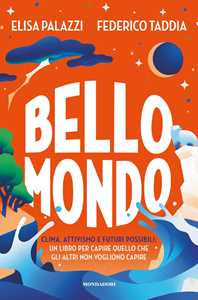 Libro Bello mondo. Clima, attivismo e futuri possibili: un libro per capire quello che gli altri non vogliono capire Federico Taddia Elisa Palazzi