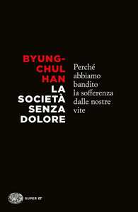 Libro La società senza dolore. Perché abbiamo bandito la sofferenza dalle nostre vite Byung-Chul Han