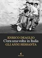 Libro C'era una volta in Italia. Gli anni sessanta Enrico Deaglio