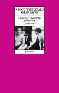 Libro La parte inventata della vita. Lettere scelte Francis Scott Fitzgerald Zelda Fitzgerald