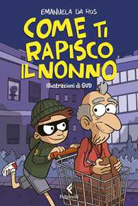 Libro Come ti rapisco il nonno Emanuela Da Ros