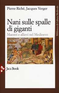 Libro Nani sulle spalle di giganti. Maestri e allievi nel Medioevo Pierre Riché Jacques Verger