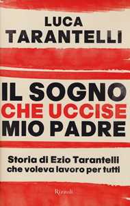 Libro Il sogno che uccise mio padre. Storia di Ezio Tarantelli che voleva lavoro per tutti Luca Tarantelli