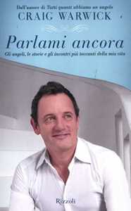 Libro Parlami ancora. Gli angeli, le storie e gli incontri più toccanti della mia vita Craig Warwick