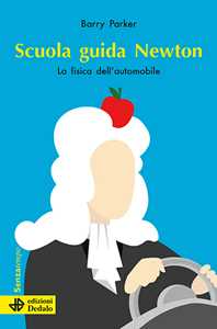 Libro Scuola guida Newton. La fisica dell'automobile Barry Parker