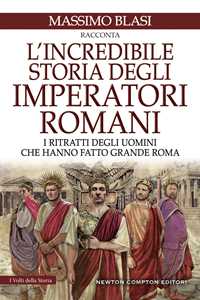 Libro L'incredibile storia degli imperatori romani. I ritratti degli uomini che hanno fatto grande Roma Massimo Blasi