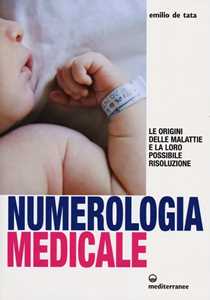 Libro Numerologia medicale. Le origini delle malattie e la loro possibile risoluzione Emilio De Tata