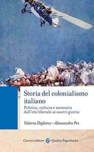 Libro Storia del colonialismo italiano. Politica, cultura e memoria dall'età liberale ai nostri giorni Valeria Deplano Alessandro Pes