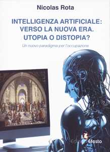 Libro Intelligenza artificiale: verso la nuova era. Utopia o distopia? Un nuovo paradigma per l’occupazione Nicolas Rota