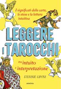 Libro Leggere i tarocchi tra intuito e interpretazione. I significati delle carte, le stese e la lettura intuitiva Stefanie Caponi