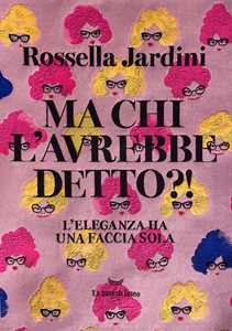 Libro Ma chi l'avrebbe detto?! L'eleganza ha una faccia sola Rossella Jardini