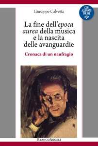 Libro La fine dell'epoca aurea della musica e la nascita delle avanguardie. Cronaca di un naufragio. Con Contenuto digitale per download e accesso on line Giuseppe Calvetta