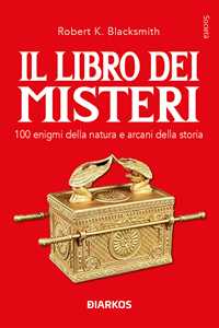 Libro Il libro dei misteri. 100 enigmi della natura e arcani della storia Robert K. Blacksmith