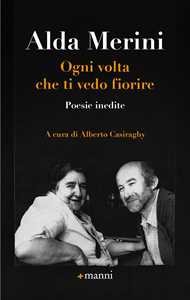 Libro Ogni volta che ti vedo fiorire. Poesie inedite Alda Merini