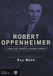 Libro Robert Oppenheimer. L'uomo che inventò la bomba atomica Ray Monk