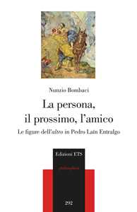 Libro La persona, il prossimo, l'amico. Le figure dell'«altro» in Pedro Laín Entralgo Nunzio Bombaci