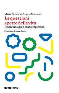 Libro Le questioni aperte della vita. Epistemologia della complessità Marta Bertolaso Angelo Marinucci