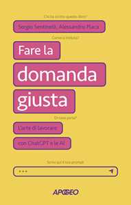 Libro Fare la domanda giusta. L'arte di lavorare con ChatGPT e le AI Sergio Sentinelli Alessandro Placa