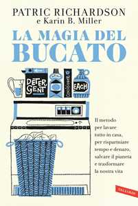 Libro La magia del bucato. Il metodo per lavare tutto in casa, per risparmiare tempo e denaro, salvare il pianeta e trasformare la nostra vita Patric Richardson Karin B. Miller