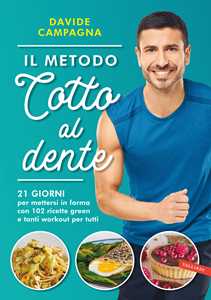 Libro Il metodo Cotto al dente. 21 giorni per mettersi in forma con 102 ricette green e tanti workout per tutti  Davide Campagna