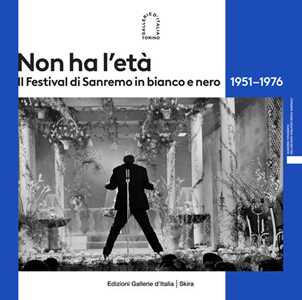 Libro Non ha l'età. Il Festival di Sanremo in bianco e nero 1951–1976. Ediz. illustrata 