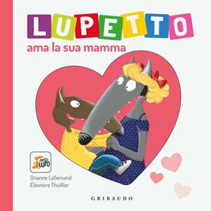 Libro Lupetto ama la sua mamma. Amico lupo. Ediz. illustrata Orianne Lallemand