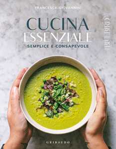 Libro Cucina essenziale. Semplice e consapevole. Ediz. illustrata Francesca Giovannini