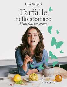 Libro Farfalle nello stomaco. Piatti fatti con amore Lulù Gargari