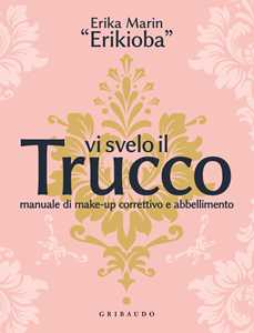 Libro Vi svelo il trucco. Manuale di make-up correttivo e abbellimento Erika «Erikioba» Marin