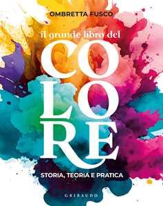 Libro Il grande libro del colore. Storia, teoria e pratica Ombretta Fusco