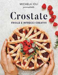 Libro Crostate. Frolle e intrecci creativi. Ediz. illustrata Michela Ioli