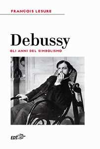 Libro Debussy. Gli anni del simbolismo François Lesure