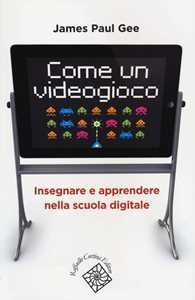 Libro Come un videogioco. Insegnare e apprendere nella scuola digitale James P. Gee