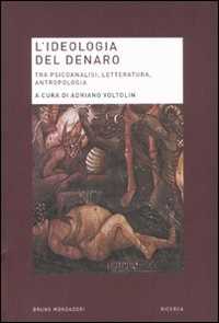 Libro L'ideologia del denaro. Tra psicoanalisi, letteratura, antropologia 