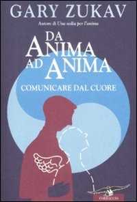 Libro Da anima ad anima. Comunicare dal cuore Gary Zukav