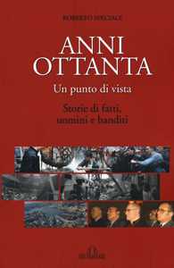 Libro Anni Ottanta. Un punto di vista. Storie di fatti, uomini e banditi Roberto Speciale