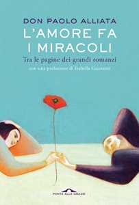 Libro L'amore fa i miracoli. Tra le pagine dei grandi romanzi Paolo Alliata