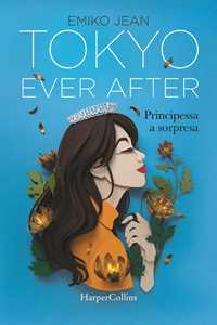 Libro Tokyo ever after. Principessa a sorpresa Emiko Jean