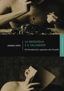 Libro La meraviglia e il fallimento. Un'introduzione ragionata alla filosofia Andrea Oppo