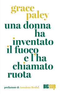 Libro Una donna ha inventato il fuoco e l'ha chiamato ruota Grace Paley