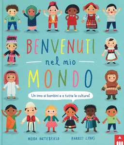 Libro Benvenuti nel mio mondo. Un inno ai bambini e a tutte le culture! Ediz. illustrata Moira Butterfield Harriet Lynas