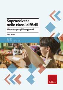 Libro Sopravvivere nelle classi difficili. Manuale per gli insegnanti Paul Blum