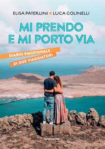 Libro Mi prendo e mi porto via. Diario emozionale di due viaggiatori Elisa Paterlini Luca Golinelli