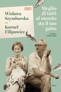 Libro Meglio di tutti al mondo sta il tuo gatto. Lettere 1966-1985 Wislawa Szymborska Kornel Filipowicz