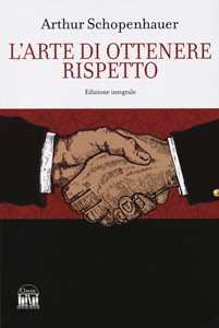 Libro L'arte di ottenere rispetto. Ediz. integrale Arthur Schopenhauer