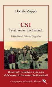 Libro CSI. È stato un tempo il mondo. Resoconto collettivo a più voci del Consorzio Suonatori Indipendenti Donato Zoppo