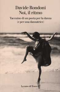 Libro Noi, il ritmo. Taccuino di un poeta per la danza (e per una danzatrice) Davide Rondoni