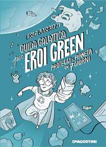 Libro Guida galattica per eroi green. Proteggi il pianeta in 7 giorni. Nuova ediz. Eric Barbizzi