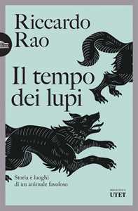 Libro Il tempo dei lupi. Storia e luoghi di un animale favoloso Riccardo Rao