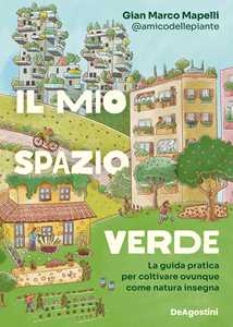 Libro Il mio spazio verde. La guida pratica per coltivare ovunque come natura insegna Gian Marco Mapelli